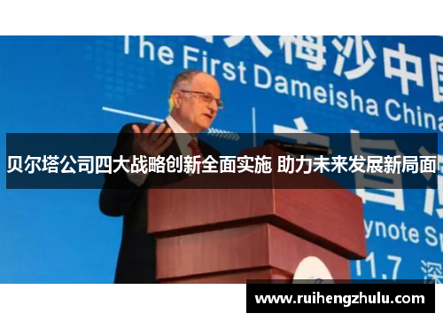 贝尔塔公司四大战略创新全面实施 助力未来发展新局面 贝尔塔公司四大战略创新全面实施 助力未来发展新局面